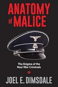 Anatomy of Malice: The Enigma of the Nazi War Criminals