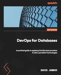DevOps for Databases: A practical guide to applying DevOps best practices to data-persistent technologies