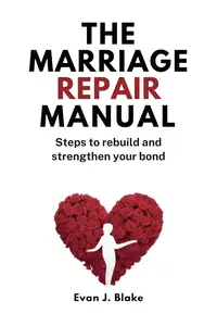 The Marriage Repair Manual: Steps to Rebuild and Strengthen Your Bond