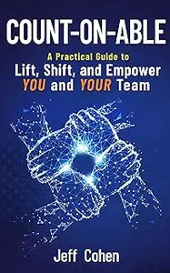 Count-On-Able: A Practical Guide to Lift, Shift and Empower You and Your Team