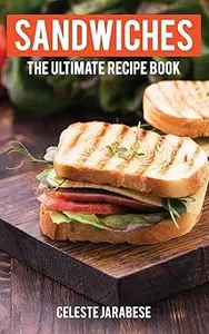 Sandwiches: The Ultimate Recipe Book