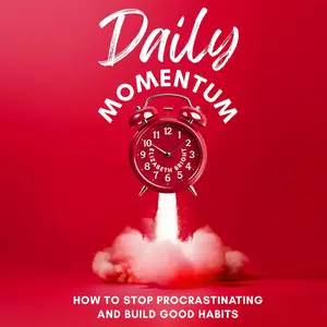 Daily Momentum: How to Stop Procrastinating and Build Good Habits [Audiobook]