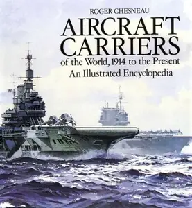 Aircraft Carriers of the World, 1914 to the Present: An Illustrated Encyclopedia (Repost)