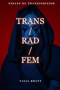 Trans/Rad/Fem (Essays on Transfeminism)