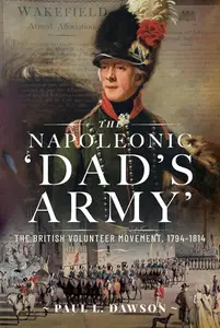 The Napoleonic ‘Dad’s Army’: The British Volunteer Movement, 1794-1814