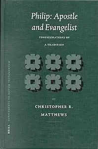 Philip: Apostle and Evangelist : Configurations of a Tradition