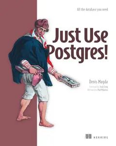 Just Use Postgres!: A fast guide for developers (Final Release)