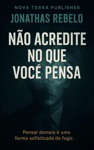 Não Acredite no Que Você Pensa: Pensar Demais é uma Forma Sofisticada de Fugir (Portuguese Edition)