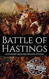 Battle of Hastings: A History from Beginning to End