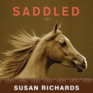 «Saddled: How a Spirited Horse Reined Me in and Set Me Free» by Susan Richards