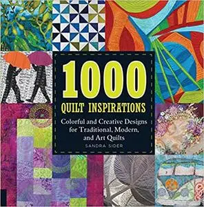 1000 Quilt Inspirations: Colorful and Creative Designs for Traditional, Modern, and Art Quilts