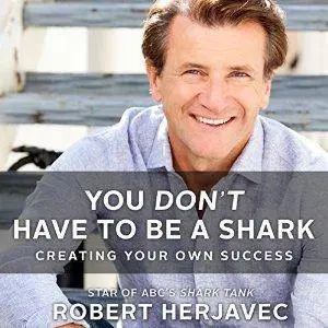 You Don't Have to Be a Shark: Creating Your Own Success by You Don't Have to Be a Shark: Creating Your Own Success