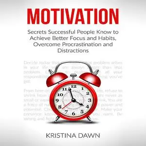 «Motivation and Personality: Secrets Successful People Know To Achieve Better Focus & Habits That Stick» by Kristina Daw