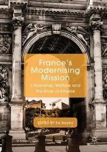 France's Modernising Mission: Citizenship, Welfare and the Ends of Empire (St Antony's Series)