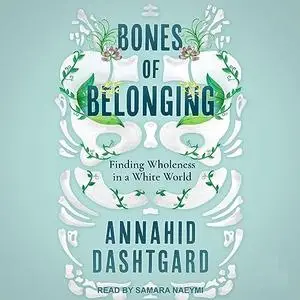 Bones of Belonging: Finding Wholeness in a White World [Audiobook]