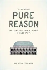 The Powers of Pure Reason: Kant and the Idea of Cosmic Philosophy