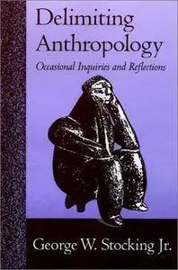 Delimiting Anthropology: Occasional Inquiries and Reflections