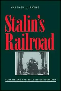 Stalin's Railroad: Turksib and the Building of Socialism