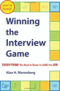 Alan H. Nierenberg - Winning The Interview Game: Everything You Need To Know To Land The Job