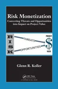 Risk Monetization: Converting Threats and Opportunities into Impact on Project Value