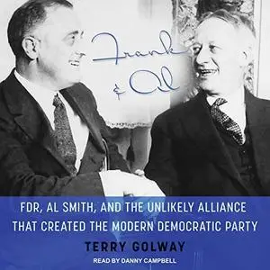 Frank and Al: FDR, Al Smith, and the Unlikely Alliance That Created the Modern Democratic Party [Audiobook]
