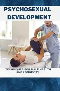 Psychosexual Development : Techniques and Exercises for Male Health and Longevity