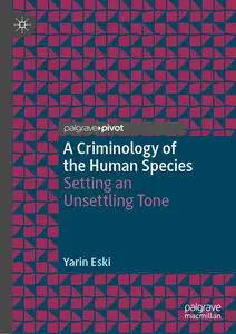 A Criminology of the Human Species: Setting an Unsettling Tone (Palgrave Studies in Green Criminology)