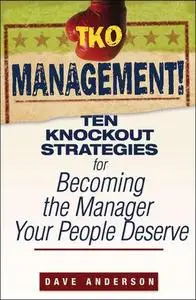 TKO Management!: Ten Knockout Strategies for Becoming the Manager Your People Deserve