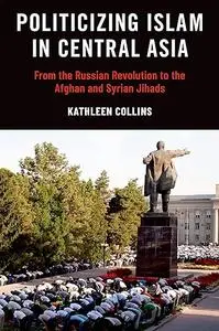 Politicizing Islam in Central Asia: From the Russian Revolution to the Afghan and Syrian Jihads