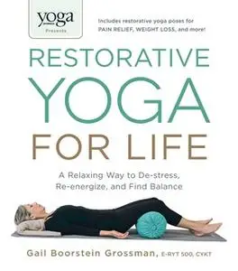«Yoga Journal Presents Restorative Yoga for Life: A Relaxing Way to De-stress, Re-energize, and Find Balance» by Gail Bo