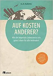 Auf Kosten der Anderen? Wie die imperiale Lebensweise ein gutes Leben für alle verhindert