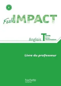 Full impact : Anglais Term. Séries Technologiques - Livre professeur
