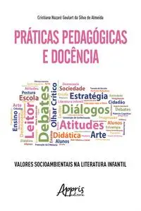 «Práticas Pedagógicas e Docência: Valores Socioambientais na Literatura Infantil» by Cristiana Nazaré Goulart da Silva d