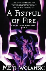 «A Fistful of Fire (Chronicles of Marsdenfel: Book 1)» by Misti Wlanski