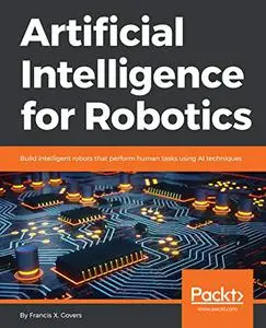 Artificial Intelligence for Robotics: Build intelligent robots that perform human tasks using AI techniques (Repost)