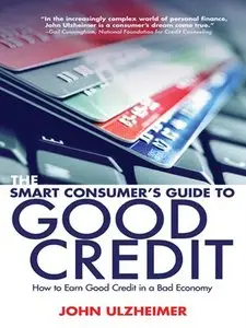 The Smart Consumer's Guide to Good Credit: How to Earn Good Credit in a Bad Economy (repost)