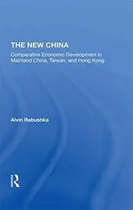 The New China: Comparative Economic Development In Mainland China, Taiwan, And Hong Kong