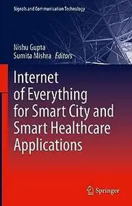 Internet of Everything for Smart City and Smart Healthcare Applications