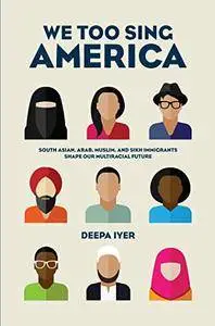 We Too Sing America: South Asian, Arab, Muslim, and Sikh Immigrants Shape Our Multiracial Future (repost)