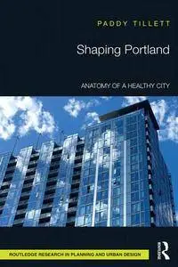 Shaping Portland : Anatomy of a Healthy City