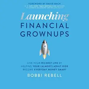 Launching Financial Grownups: Live Your Richest Life by Helping Your (Almost) Adult Kids Become Everyday Money [Audiobook]