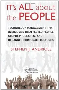 IT's All about the People: Technology Management That Overcomes Disaffected People, Stupid Processes, and Deranged Corporate