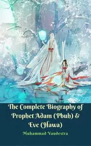 «The Complete Biography of Prophet Adam (Pbuh) & Eve (Hawa)» by Muhammad Vandestra