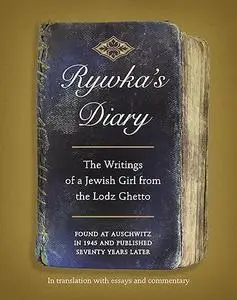 Rywka's Diary: The Writings of a Jewish Girl from the Lodz Ghetto