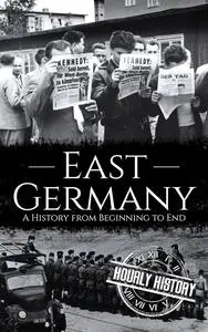 East Germany: A History from Beginning to End (History of Eastern Europe)