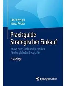 Praxisguide Strategischer Einkauf: Know-how, Tools und Techniken für den globalen Beschaffer (Auflage: 2)