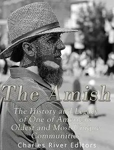 The Amish: The History and Legacy of One of America’s Oldest and Most Unique Communities