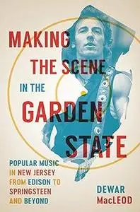 Making the Scene in the Garden State: Popular Music in New Jersey from Edison to Springsteen and Beyond