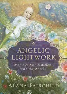 Angelic Lightwork: Magic & Manifestation with the Angels