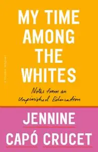 My Time Among the Whites: Notes from an Unfinished Education